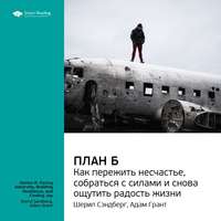 . Ключевые идеи книги: План Б. Как пережить несчастье, собраться с силами и снова ощутить радость жизни. Шерил Сэндберг, Адам Грант