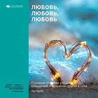 Smart Reading. Ключевые идеи книги: Любовь, любовь, любовь. О разных способах улучшения отношений, о приятии других и себя. Лиз Бурбо
