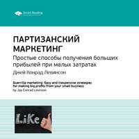 Smart Reading. Ключевые идеи книги: Партизанский маркетинг. Простые способы получения больших прибылей при малых затратах. Джей Конрад Левинсон