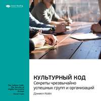 . Ключевые идеи книги: Культурный код. Секреты чрезвычайно успешных групп и организаций. Дэниел Койл