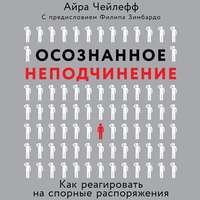 Айра Чейлефф. Осознанное неподчинение. Как реагировать на спорные распоряжения