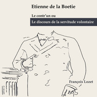 Etienne de La Boetie. Le Discours de la servitude volontaire – Ubi sunt? (2) (Adaptation)