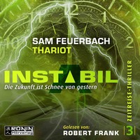 Sam Feuerbach. Die Zukunft ist Schnee von gestern - Instabil, Band 3 (Ungek?rzt)