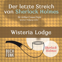 Sir Arthur Conan Doyle. Wisteria Lodge - Der letzte Streich, Band 1 (Ungek?rzt)