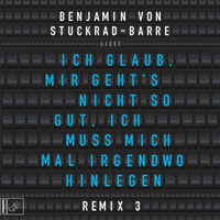 Benjamin von Stuckrad-Barre. Ich glaub, mir geht's nicht so gut, ich muss mich mal irgendwo hinlegen - Remix 3