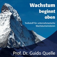 Guido Quelle. Wachstum beginnt oben - Treibstoff f?r unternehmerische Wachstumsmotoren (ungek?rzt)