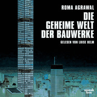 Roma Agrawal. Die geheime Welt der Bauwerke (Ungek?rzte Lesung)
