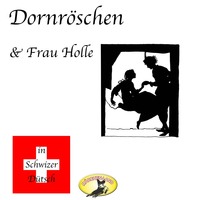 Gebr?der Grimm. M?rchen in Schwizer D?tsch, Dornr?schen & Frau Holle