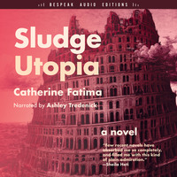 Catherine Fatima. Sludge Utopia (Unabridged)