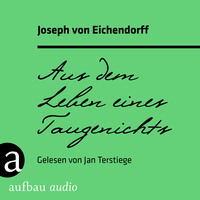 Joseph von Eichendorff. Aus dem Leben eines Taugenichts (Ungek?rzt)