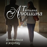 Татьяна Алюшина. Влюбиться в жертву