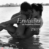 Aimee. Erotisches an fremden Orten 2 - Reiselust (Ungek?rzt)