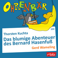 Thorsten Kuchta. Ohrenb?r - eine OHRENB?R Geschichte, Folge 104: Das blumige Abenteuer des Bernard Hasenfu? (H?rbuch mit Musik)