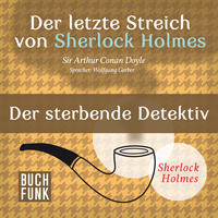 Sir Arthur Conan Doyle. Der sterbende Detektiv - Der letzte Streich, Band 5 (Ungek?rzt)