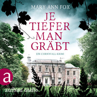 Mary Ann Fox. Je tiefer man gr?bt - Mags Blake - Ein Cornwall-Krimi, Band 1 (Ungek?rzt)