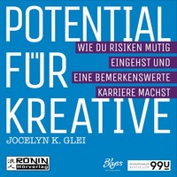 Jocelyn K. Glei. Potential f?r Kreative - Wie du Risiken mutig eingehst und eine bemerkenswerte Karriere machst - 99U 2 (Ungek?rzt)