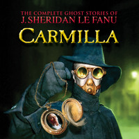 J. Sheridan Le Fanu. Carmilla - The Complete Ghost Stories of J. Sheridan Le Fanu, Vol. 2 of 30 (Unabridged)