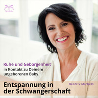 Beatrix Michels. Entspannung in der Schwangerschaft: In Kontakt zu Deinem ungeborenen Baby - Ruhe und Geborgenheit