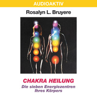 Rosalyn L. Bruyere. Chakra Heilung - Die sieben Energiezentren Ihres K?rpers