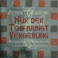Peter Tremayne. Nur der Tod bringt Vergebung - Schwester Fidelma ermittelt, Band 1 (Ungek?rzt)