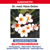 Dr. Hans Gr?nn. Ganzheitliches Heilen: Bluthochdruck - Vorbeugung, alternative Therapien, K?rper & Geist, Ern?hrung, Heilungsreise