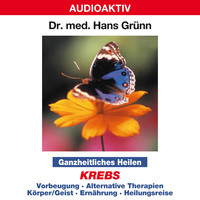 Dr. Hans Gr?nn. Ganzheitliches Heilen: Krebs  - Vorbeugung, alternative Therapien, K?rper & Geist, Ern?hrung, Heilungsreise