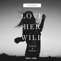 Atticus. LOVE.HER.WILD. Gedichte und Notizen (Ungek?rzte Lesung)