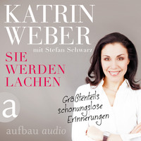 Katrin Weber. Sie werden lachen - Gr??tenteils schonungslose Erinnerungen (Gek?rzt)