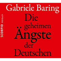 Gabriele Baring. Die geheimen ?ngste der Deutschen - Wie der Zweite Weltkrieg bis heute emotional in den Deutschen nachwirkt