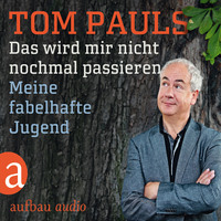 Tom Pauls. Das wird mir nicht nochmal passieren - Meine Fabelhafte Jugend