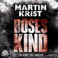 Martin Krist. B?ses Kind - Der erste Fall f?r Kommissar Henry Frei - Alanna 1 (Ungek?rzt)