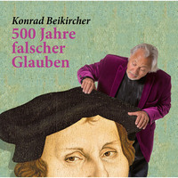 Konrad Beikircher. 500 Jahre falscher Glaube