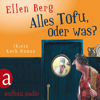 Ellen Berg. Alles Tofu, oder was? - (K)ein Koch-Roman