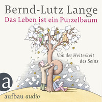 Bernd-Lutz Lange. Das Leben ist ein Purzelbaum - Von der Heiterkeit des Seins