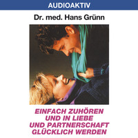 Dr. Hans Gr?nn. Einfach zuh?ren und in Liebe und Partnerschaft gl?cklich werden