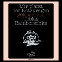 Tobias Bamborschke. Mir platzt der Kotzkragen (Ungek?rzte Lesung)