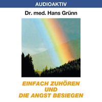Dr. Hans Gr?nn. Einfach zuh?ren und die Angst besiegen