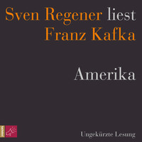 Franz Kafka. Amerika - Sven Regener liest Franz Kafka (Ungek?rzt)