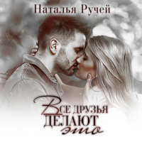 Наталья Ручей. Все друзья делают это