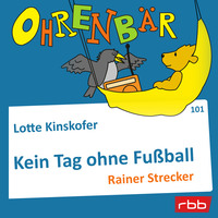 Lotte Kinskofer. Ohrenb?r - eine OHRENB?R Geschichte, Folge 101: Kein Tag ohne Fu?ball (H?rbuch mit Musik)