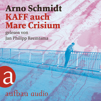 Arno Schmidt. KAFF auch Mare Crisium (Ungek?rzt)