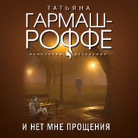 Татьяна Гармаш-Роффе. И нет мне прощения
