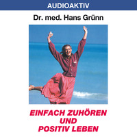 Dr. Hans Gr?nn. Einfach zuh?ren und positiv leben
