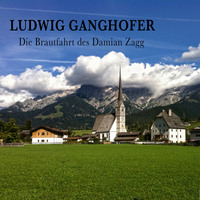 Ludwig  Ganghofer. Die Brautfahrt des Damian Zagg
