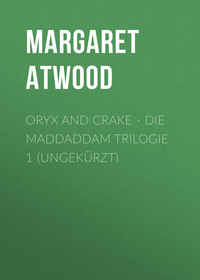 Margaret Atwood. Oryx and Crake - Die MaddAddam Trilogie 1 (Ungek?rzt)