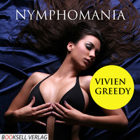 Vivien Greedy. Nymphomania - Hei?e Spiele einer Uners?ttlichen (Ungek?rzt)