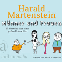Harald Martenstein. M?nner und Frauen - 17 Versuche ?ber einen gro?en Unterschied (Gek?rzte H?rbuchfassung)
