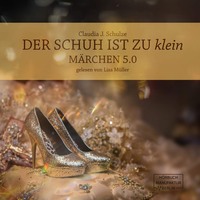 Claudia J. Schulze. Der Schuh ist zu klein - M?rchen 5.0 (Ungek?rzt)