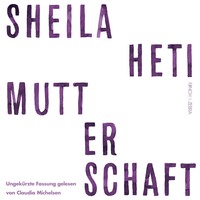 Sheila Heti. Mutterschaft (Ungek?rzte Lesung)