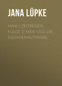 Jana L?pke. Maxi's Zeitreisen, Folge 2: Maxi und die Indianermutprobe
